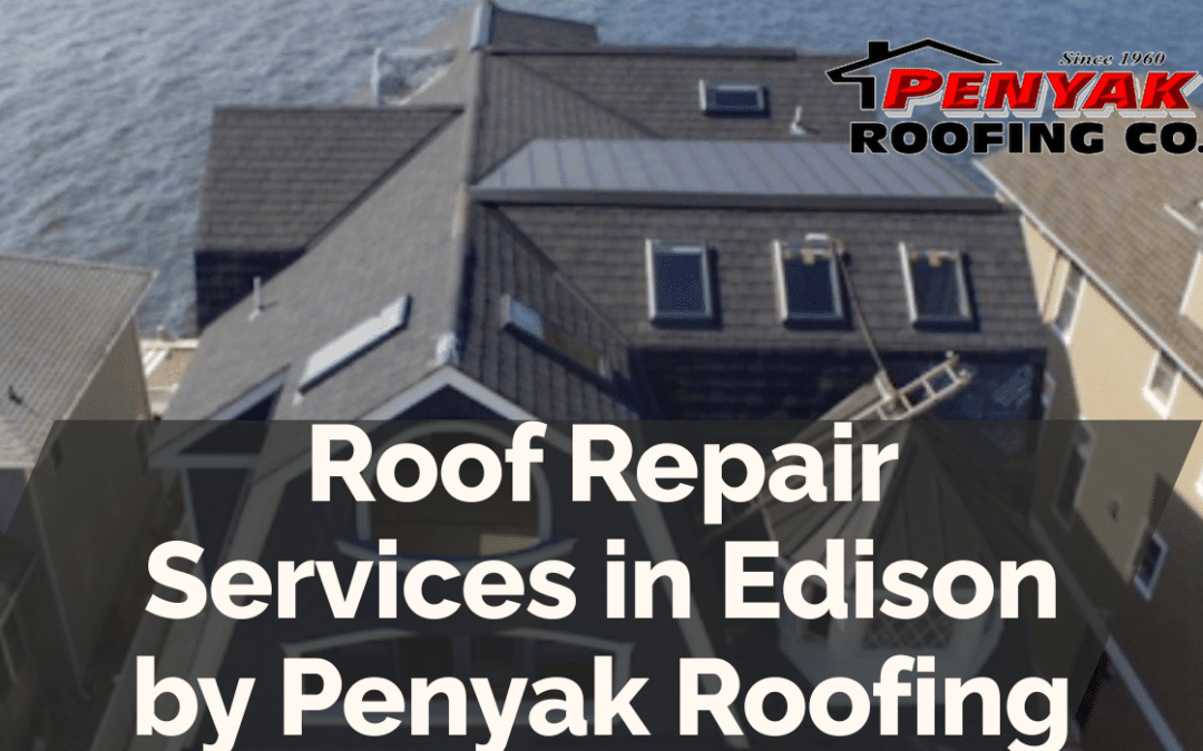 Roof Repair Services in Edison by Penyak Roofing