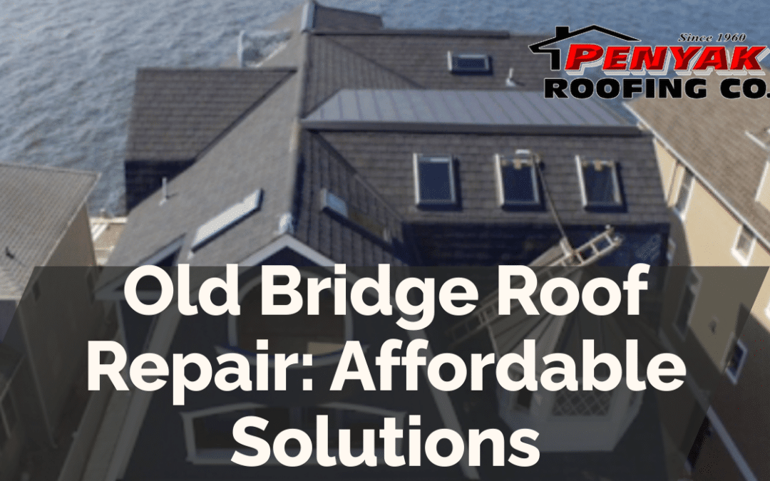 Old Bridge Roof Repair: Affordable Solutions
