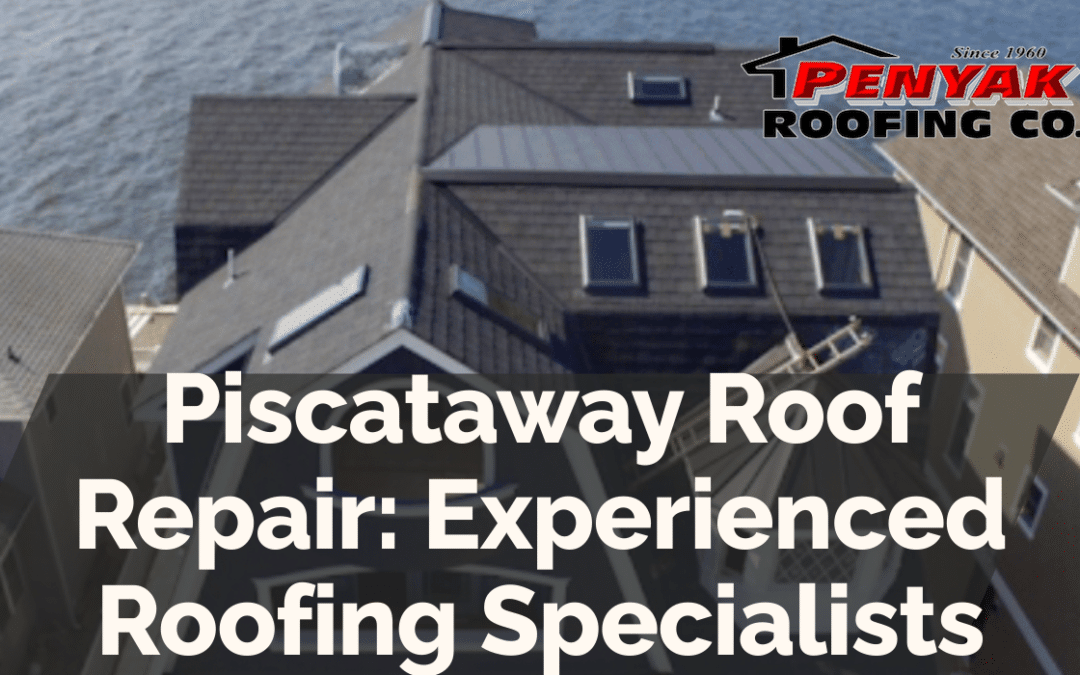 Piscataway Roof Repair: Experienced Roofing Specialists