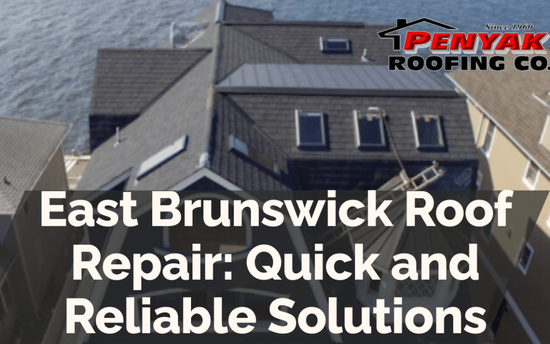East Brunswick Roof Repair: Quick and Reliable Solutions