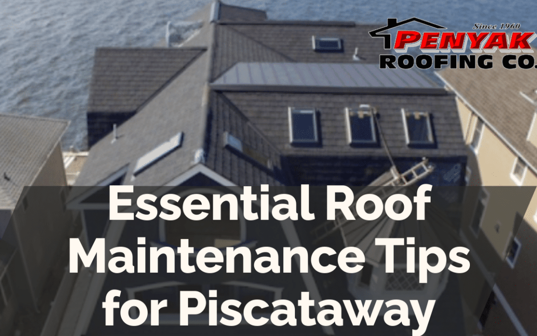 Essential Roof Maintenance Tips for Piscataway