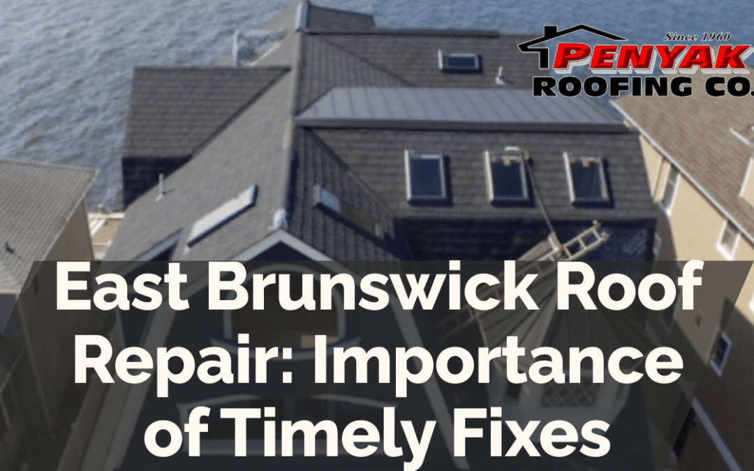 East Brunswick Roof Repair: Importance of Timely Fixes