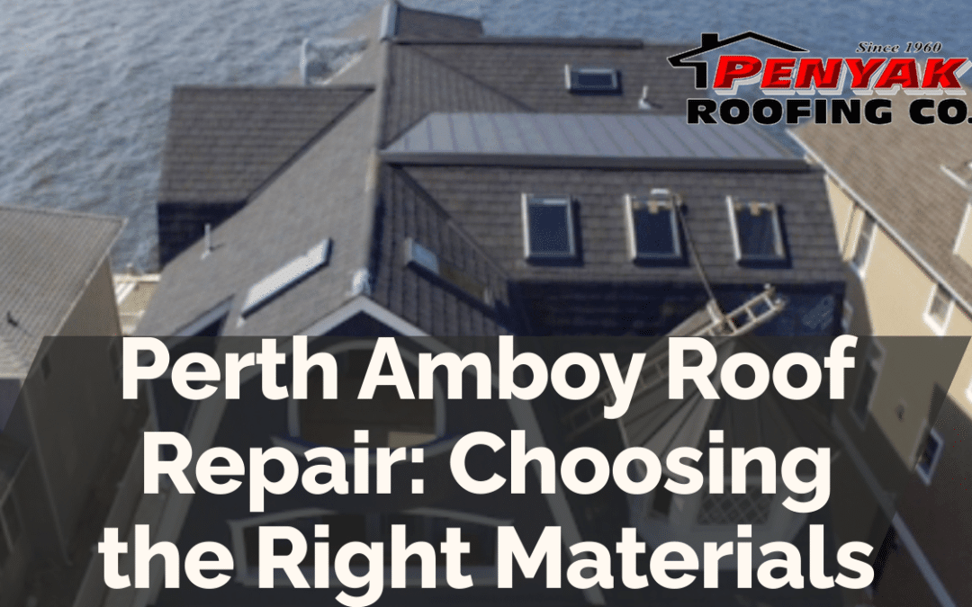 Perth Amboy Roof Repair: Choosing the Right Materials
