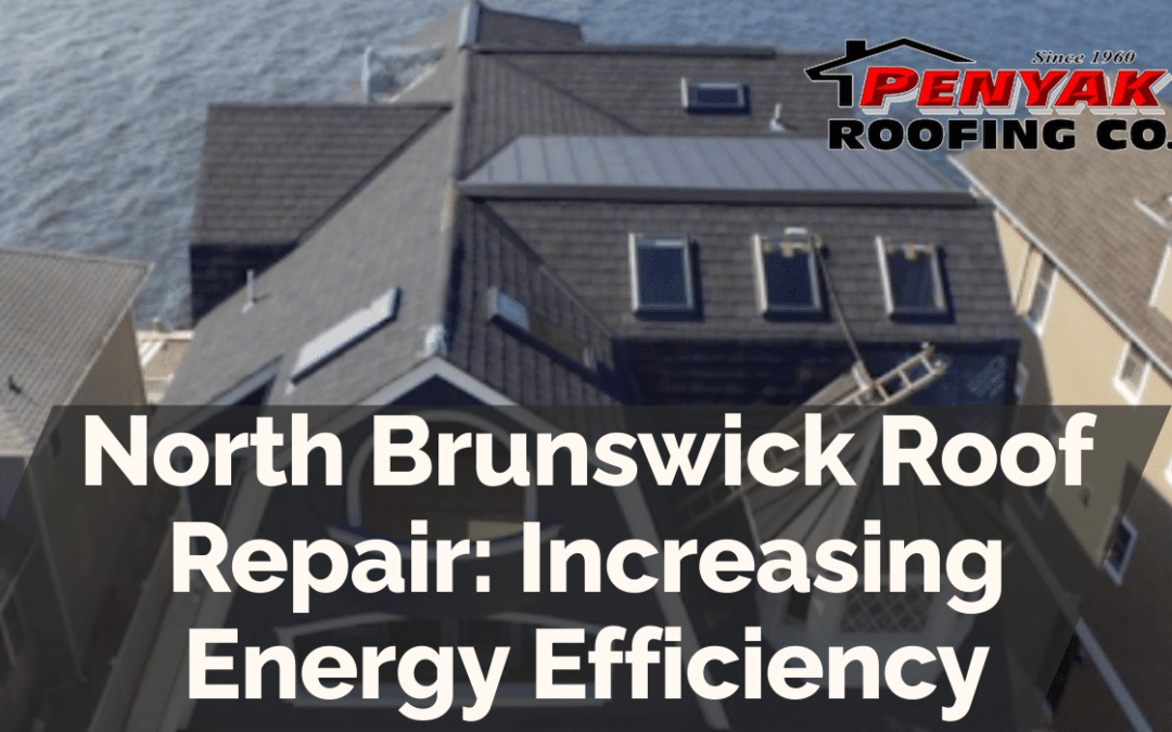 North Brunswick Roof Repair: Increasing Energy Efficiency