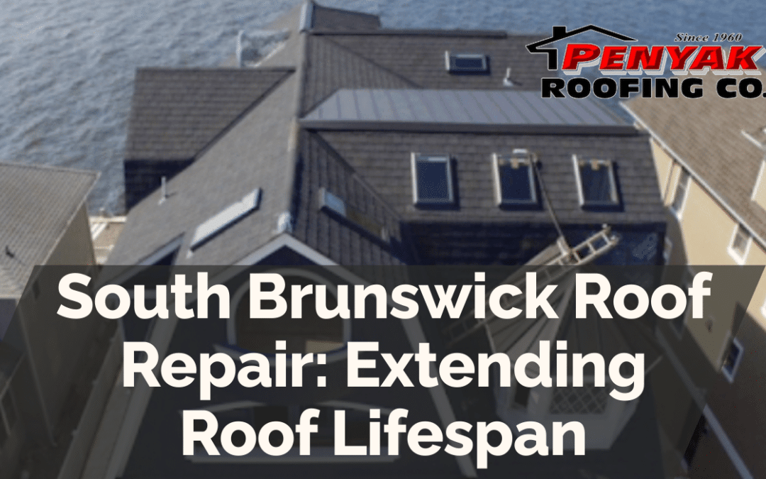 South Brunswick Roof Repair: Extending Roof Lifespan
