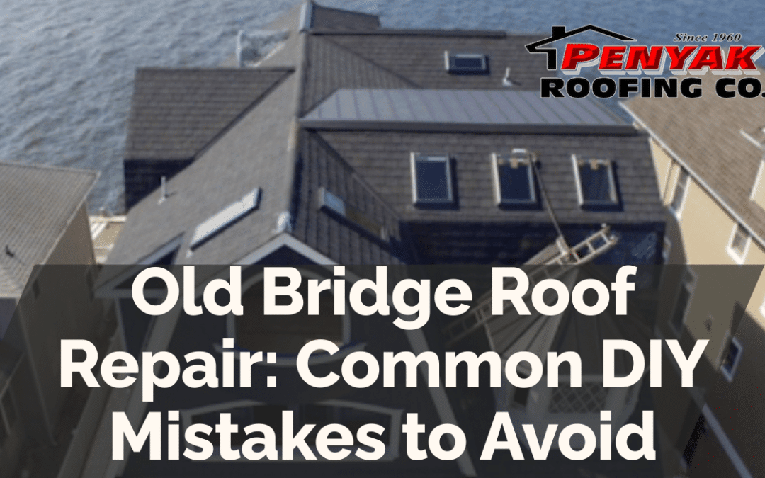Old Bridge Roof Repair: Common DIY Mistakes to Avoid