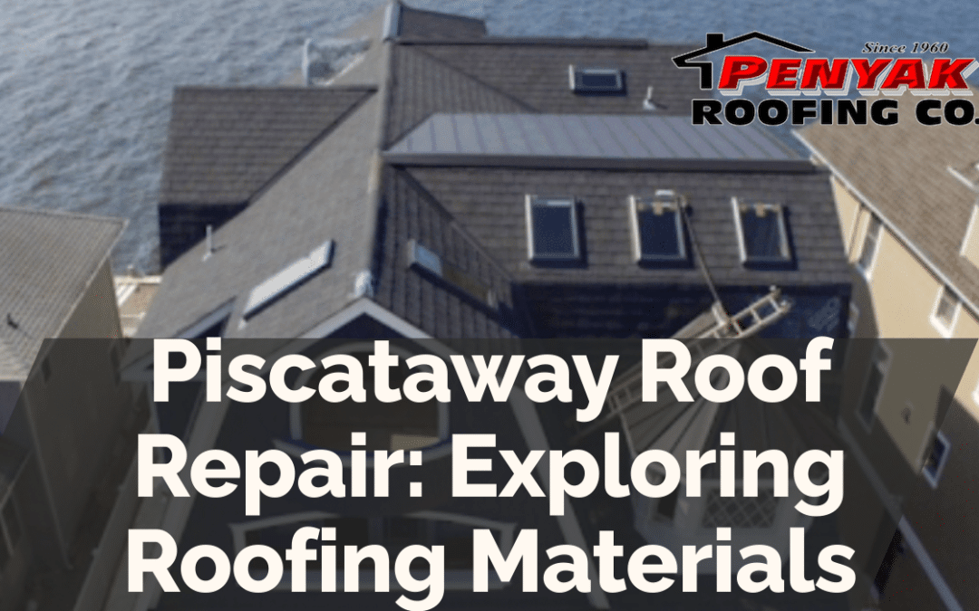 Piscataway Roof Repair: Exploring Roofing Materials