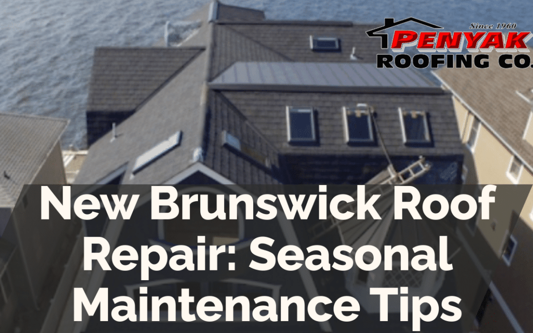 New Brunswick Roof Repair: Seasonal Maintenance Tips