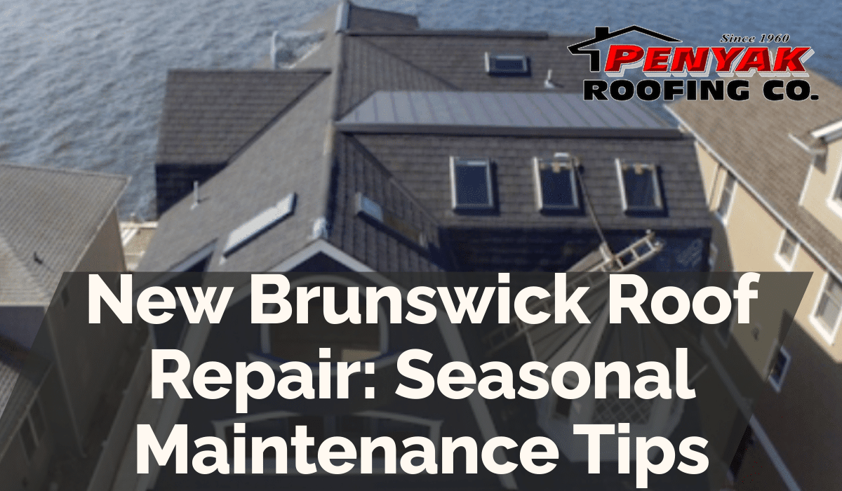 New Brunswick Roof Repair: Seasonal Maintenance Tips | Penyak Roofing