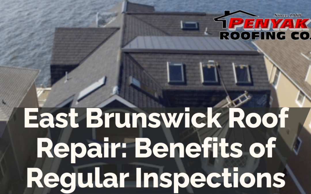 East Brunswick Roof Repair: Benefits of Regular Inspections