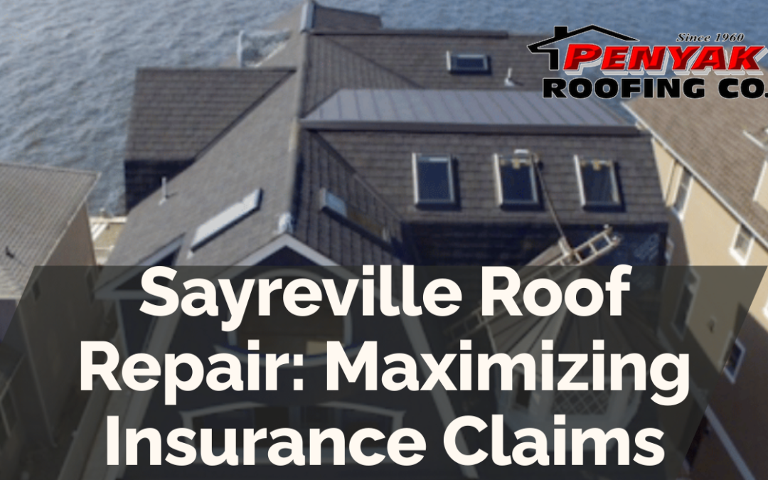 Sayreville Roof Repair: Maximizing Insurance Claims