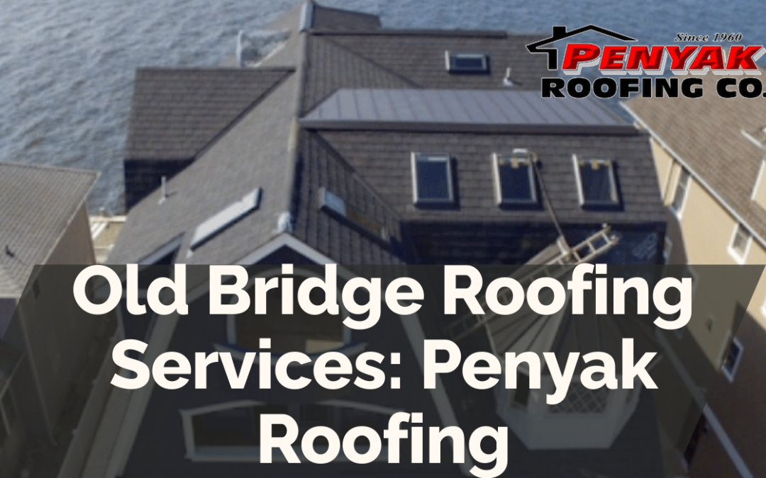 Old Bridge Roofing Services: Penyak Roofing